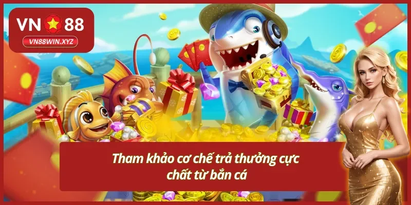 Cơ chế trả thưởng cực uy tín từ hệ thống bắn cá