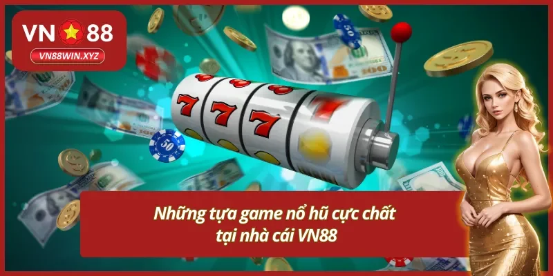 Bộ sưu tập trò chơi nổ hũ VN88 đỉnh cao