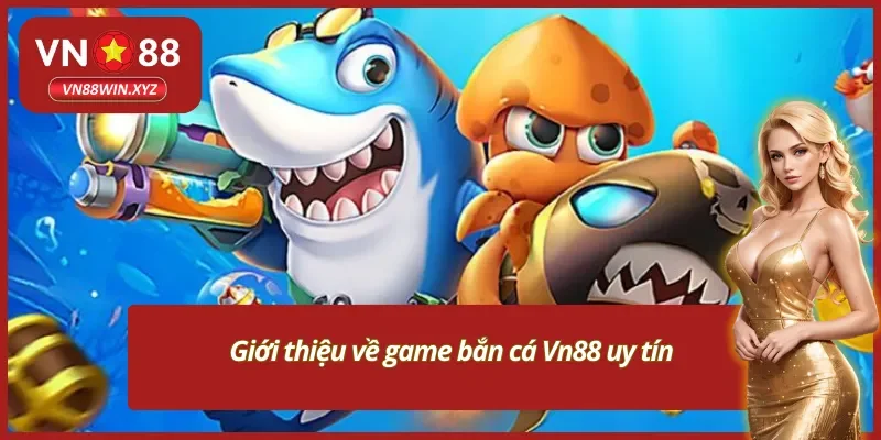 Thông tin quan trọng cần nắm về game bắn cá uy tín ở Vn88