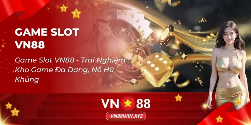 Game Slot VN88 – Trải Nghiệm Kho Game Đa Dạng, Nổ Hũ Khủng
