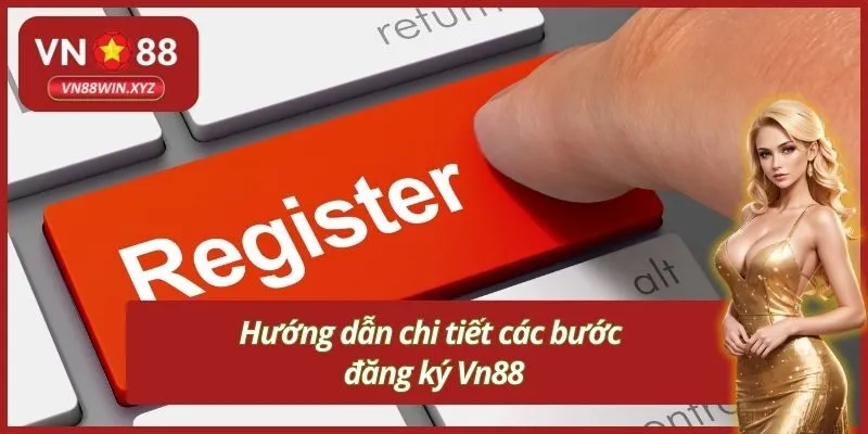 Hướng dẫn chi tiết các bước đăng ký Vn88