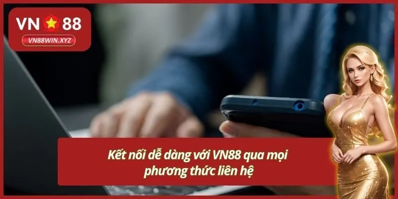 Kết nối dễ dàng với VN88 qua mọi phương thức liên hệ