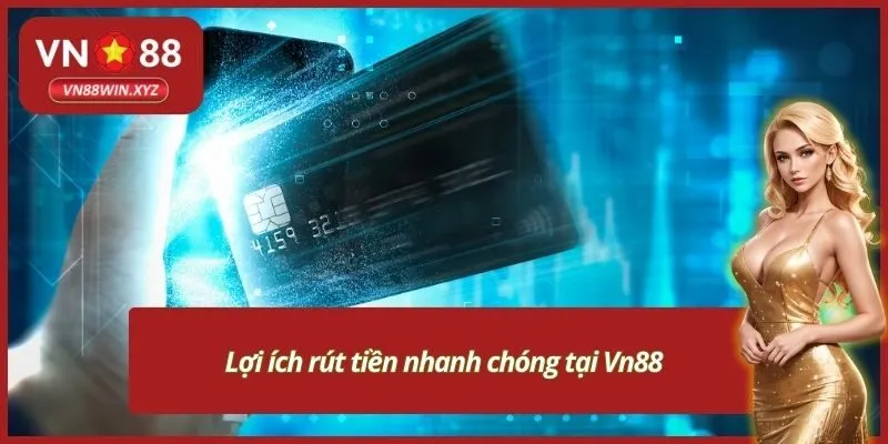 Lợi ích rút tiền nhanh chóng tại Vn88