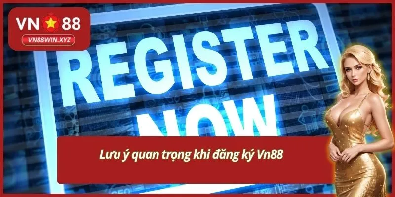 Lưu ý quan trọng khi đăng ký Vn88
