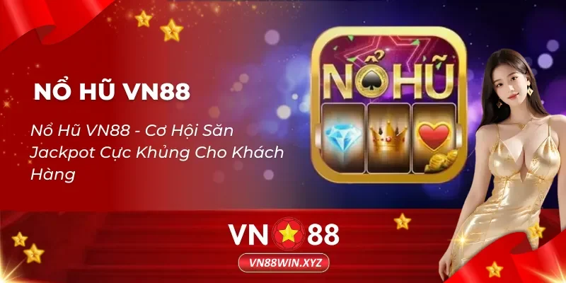 Nổ Hũ VN88 – Cơ Hội Săn Jackpot Cực Khủng Cho Khách Hàng