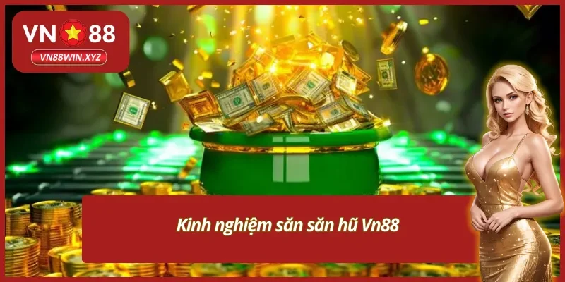 Kinh nghiệm mà bạn nên có khi săn hũ tại Vn88