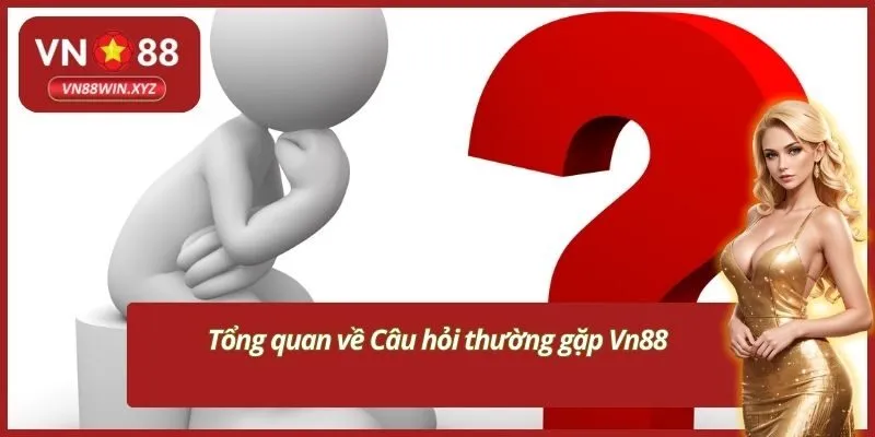Tổng quan về Câu hỏi thường gặp Vn88