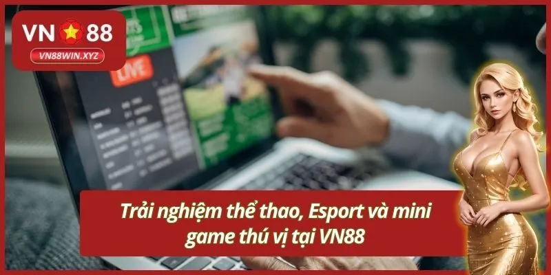 Trải nghiệm thể thao, Esport và mini game thú vị tại VN88
