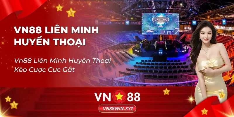 Vn88 Liên Minh Huyền Thoại – Kèo Cược Cực Gắt